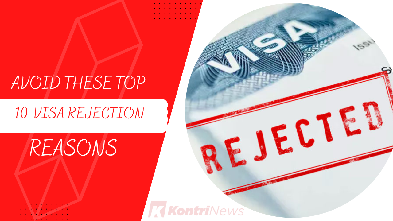 Avoid These Top 10 Visa Rejection Reasons – Kontrinews